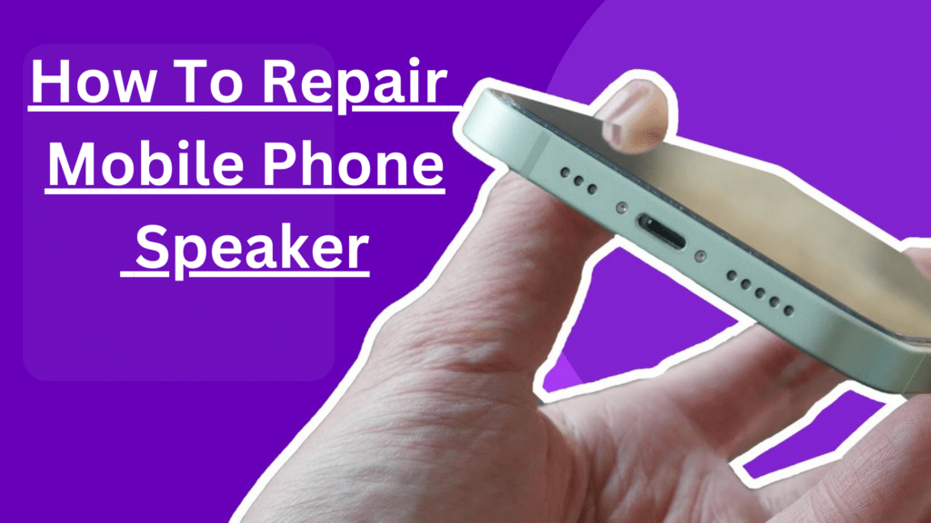 How To Repair Mobile Phone Speaker