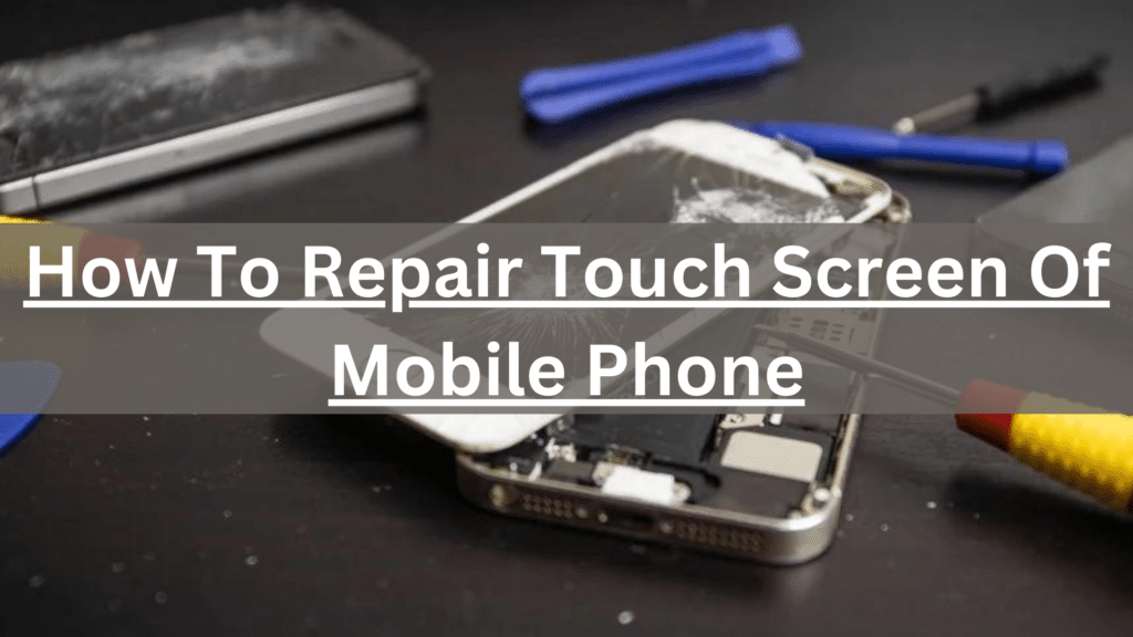 How To Repair Touch Screen Of Mobile Phone