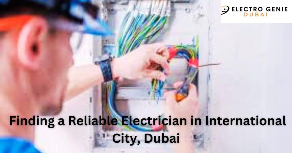  Finding a Reliable Electrician in International City, Dubai