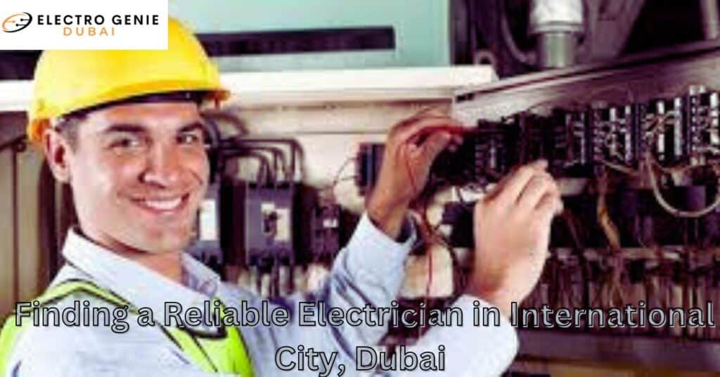  Finding a Reliable Electrician in International City, Dubai