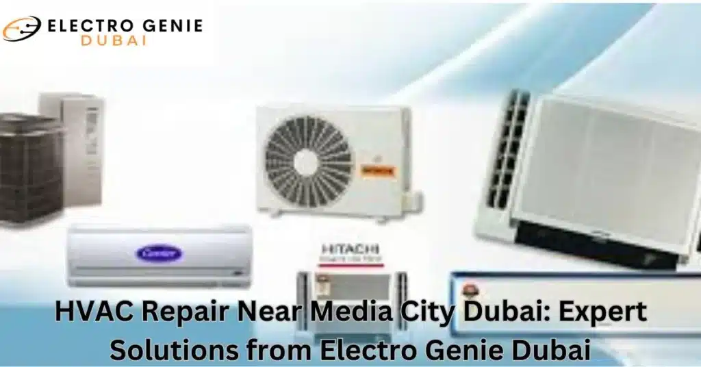 HVAC Repair Near Media City Dubai: Expert Solutions from Electro Genie Dubai