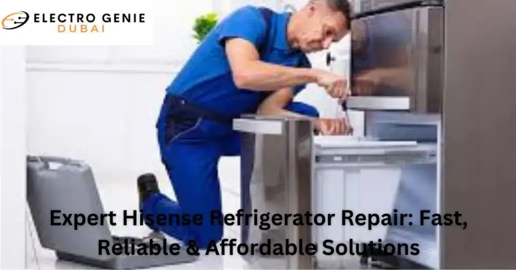 Expert Hisense Refrigerator Repair: Fast, Reliable & Affordable Solutions