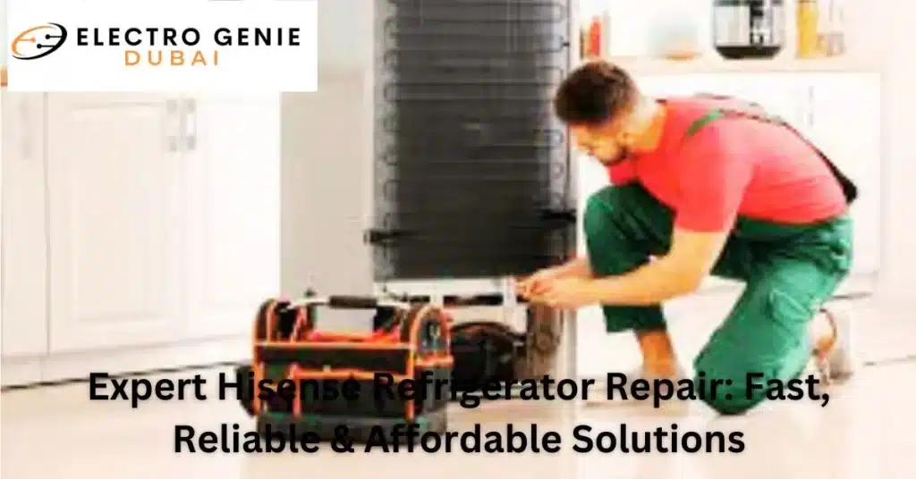 Expert Hisense Refrigerator Repair: Fast, Reliable & Affordable Solutions