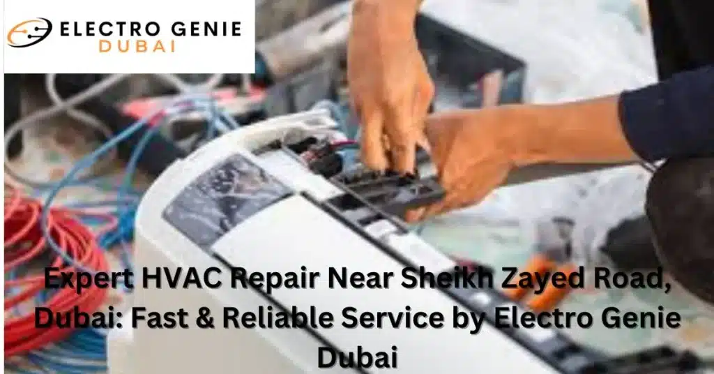 Expert HVAC Repair Near Sheikh Zayed Road, Dubai: Fast & Reliable Service by Electro Genie Dubai