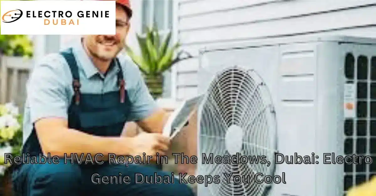 Reliable HVAC Repair in The Meadows, Dubai: Electro Genie Dubai Keeps You Cool