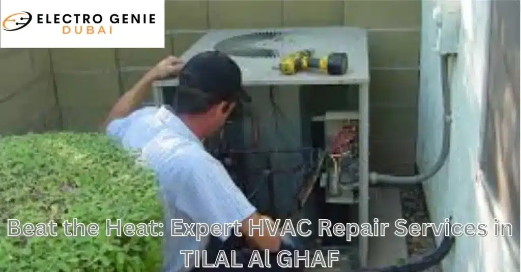 Beat the Heat: Expert HVAC Repair Services in TILAL Al GHAF